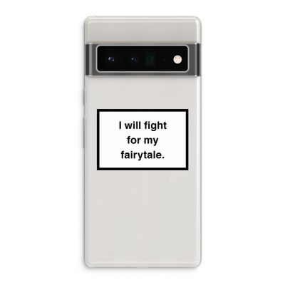 Fight for my fairytale: Google Pixel 6 Pro Transparant Hoesje