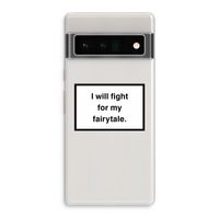 Fight for my fairytale: Google Pixel 6 Pro Transparant Hoesje