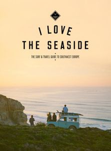 Reisgids I love the seaside The Surf & Travel Guide to Southwest Europ