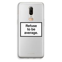 Refuse to be average: OnePlus 6 Transparant Hoesje