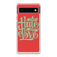 Turn hate into love: Google Pixel 6 Transparant Hoesje