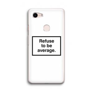 Refuse to be average: Google Pixel 3 Transparant Hoesje