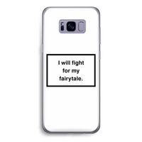 Fight for my fairytale: Samsung Galaxy S8 Transparant Hoesje