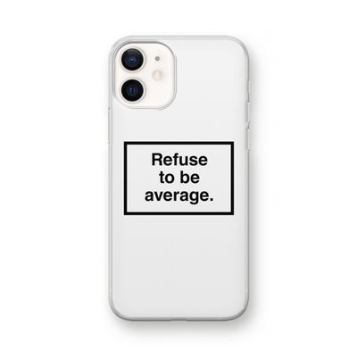 Refuse to be average: iPhone 12 mini Transparant Hoesje