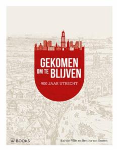 Gekomen om te blijven. Utrecht 900 jaar (Hardback)