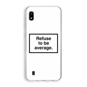 Refuse to be average: Samsung Galaxy A10 Transparant Hoesje