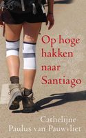 Op hoge hakken naar Santiago - Cathelijne Paulus van Pauwvliet - ebook - thumbnail