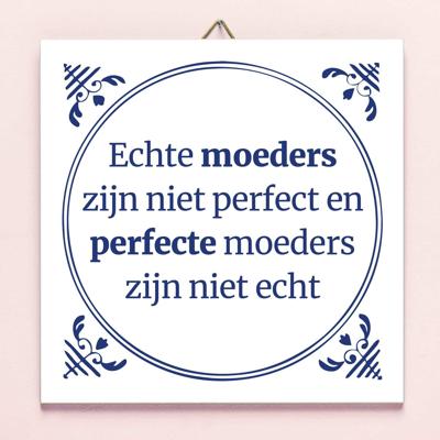 Tegeltje Echte moeders zijn niet perfect en perfecte moeders zijn niet echt