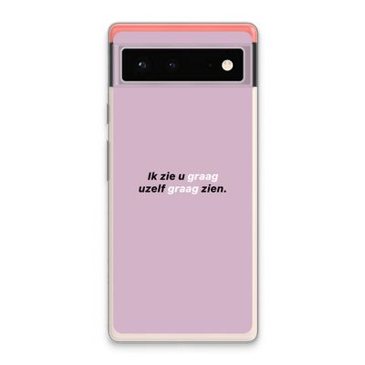 uzelf graag zien: Google Pixel 6 Transparant Hoesje