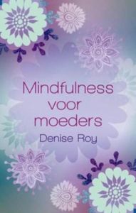 Mindfulness voor moeders - Denise Roy - ebook