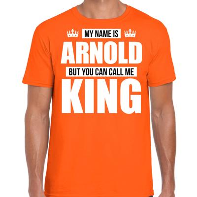 Naam cadeau t-shirt - my name is Arnold - but you can call me King - oranje - heren - koningsdag