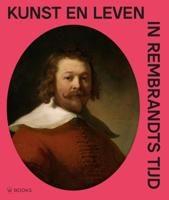 Kunst en leven in Rembrandts tijd (Paperback)