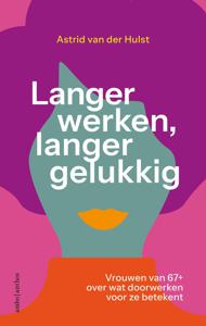 Langer werken, langer gelukkig - Astrid van der Hulst - ebook