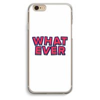Whatever: iPhone 6 / 6S Transparant Hoesje Whatever: iPhone 6 / 6S Transparant Hoesje