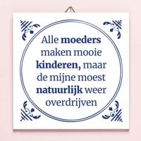 Tegeltje Alle moeders maken mooie kinderen