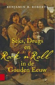 Seks, drugs en Rock 'n Roll in de Gouden Eeuw - Benjamin Roberts - ebook
