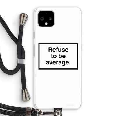 Refuse to be average: Pixel 4 XL Transparant Hoesje met koord