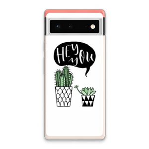 Hey you cactus: Google Pixel 6 Transparant Hoesje