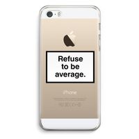 Refuse to be average: iPhone 5 / 5S / SE Transparant Hoesje