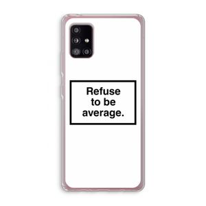 Refuse to be average: Samsung Galaxy A51 5G Transparant Hoesje