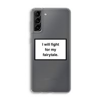 Fight for my fairytale: Samsung Galaxy S21 Plus Transparant Hoesje