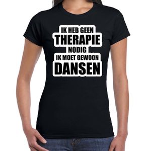 Cadeau t-shirt dansen zwart dames - Geen therapie nodig ik moet gewoon dansen - Hobby shirts