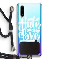 Turn hate into love: Huawei P30 Transparant Hoesje met koord