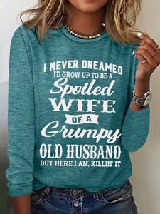 Women's Funny I Never Dreamed I'd Grow Up To Be A Spoiled Wife Of A Grumpy Old Cotton-Blend Text Letters Long Sleeve Top