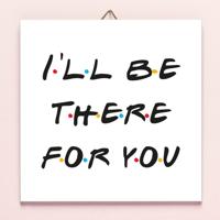 Tegeltje friends I'll Be There For You