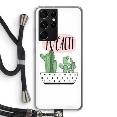 I love cacti: Samsung Galaxy S21 Ultra Transparant Hoesje met koord