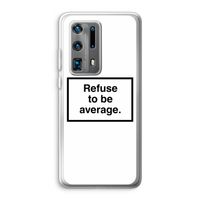 Refuse to be average: Huawei P40 Pro Plus Transparant Hoesje