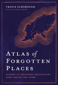 Atlas Atlas of Forgotten Places | White Lion Publishing