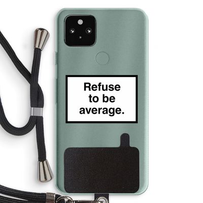 Refuse to be average: Pixel 5a 5G Transparant Hoesje met koord