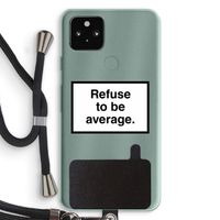 Refuse to be average: Pixel 5a 5G Transparant Hoesje met koord