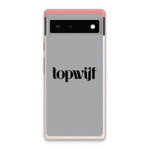 Topwijf Grijs Zwart: Google Pixel 6 Transparant Hoesje