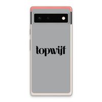 Topwijf Grijs Zwart: Google Pixel 6 Transparant Hoesje