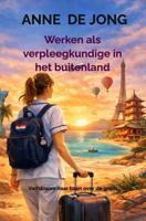 Werken als verpleegkundige in het buitenland - Anne de Jong - ebook