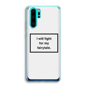 Fight for my fairytale: Huawei P30 Pro Transparant Hoesje