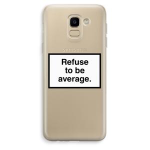 Refuse to be average: Samsung Galaxy J6 (2018) Transparant Hoesje