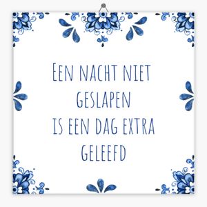 Spreuk tegeltje een nacht niet geslapen is een dag extra geleefd