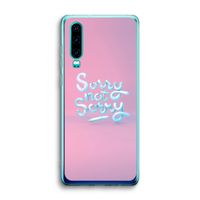Sorry not sorry: Huawei P30 Transparant Hoesje