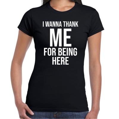 Foute party T-shirt voor dames - zwart - I wanna thank me for being here - verkleed / feest kleding