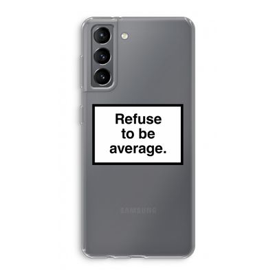 Refuse to be average: Samsung Galaxy S21 Transparant Hoesje