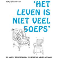 Het leven is niet veel soeps en andere geruststellende zinnetjes van Meneer Veltman Het leven is niet veel soeps en andere geruststellende zinnetjes van Meneer Veltman