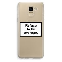 Refuse to be average: Samsung Galaxy J6 (2018) Transparant Hoesje Refuse to be average: Samsung Galaxy J6 (2018) Transparant Hoesje