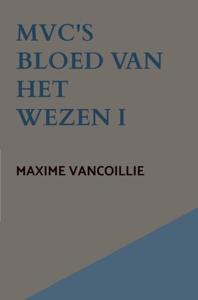 MVC'S Bloed van het Wezen - I - Maxime Vancoillie - ebook