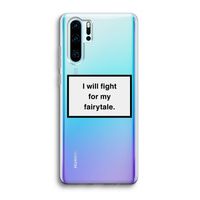 Fight for my fairytale: Huawei P30 Pro Transparant Hoesje