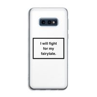 Fight for my fairytale: Samsung Galaxy S10e Transparant Hoesje