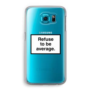 Refuse to be average: Samsung Galaxy S6 Transparant Hoesje