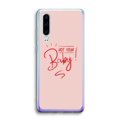 Not Your Baby: Huawei P30 Transparant Hoesje